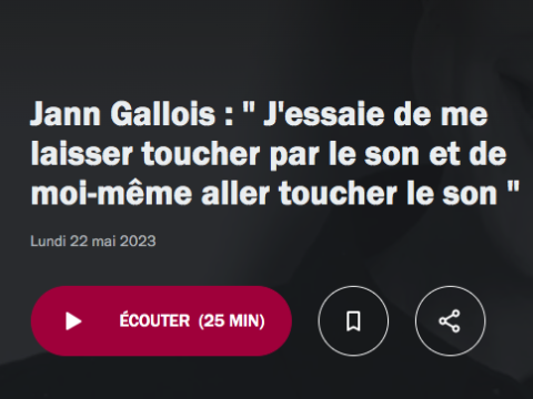 Jann Gallois : " J'essaie de me laisser toucher par le son et de moi-même aller toucher le son " (radiofrance.fr)